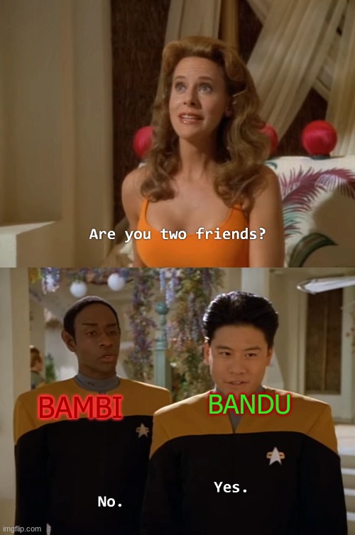 Are you two friends? | BANDU; BAMBI | image tagged in are you two friends | made w/ Imgflip meme maker