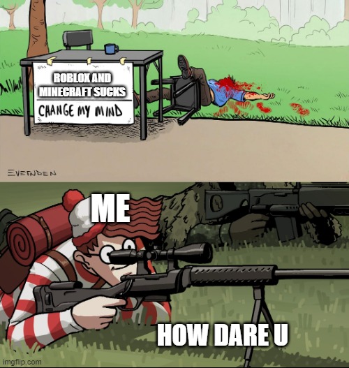 e | ROBLOX AND MINECRAFT SUCKS; ME; HOW DARE U | image tagged in waldo snipes change my mind guy,roblox,funny | made w/ Imgflip meme maker