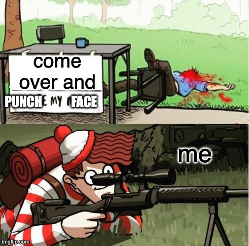 WALDO SHOOTS THE CHANGE MY MIND GUY | come over and me PUNCH            FACE | image tagged in waldo shoots the change my mind guy | made w/ Imgflip meme maker