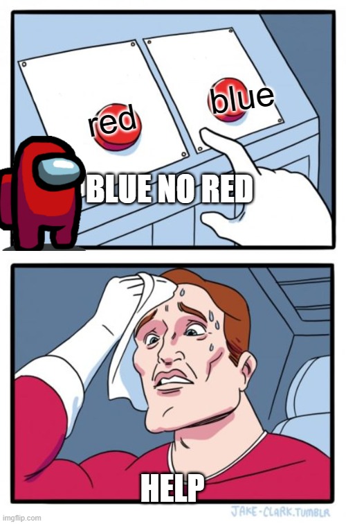 Two Buttons Meme | blue; red; BLUE NO RED; HELP | image tagged in memes,two buttons | made w/ Imgflip meme maker