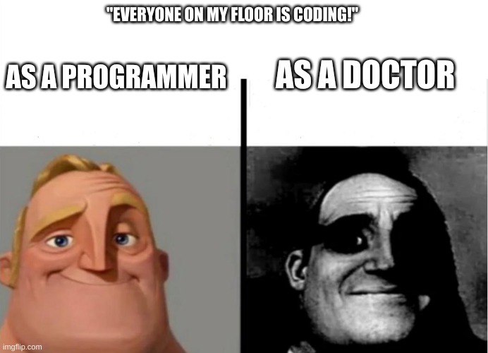click clack or beep beep? | AS A DOCTOR; "EVERYONE ON MY FLOOR IS CODING!"; AS A PROGRAMMER | image tagged in teacher's copy | made w/ Imgflip meme maker