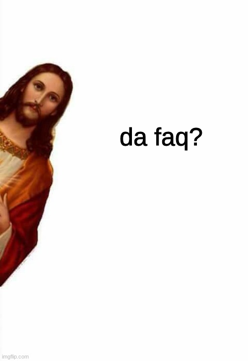 jesus watcha doin | da faq? | image tagged in jesus watcha doin | made w/ Imgflip meme maker