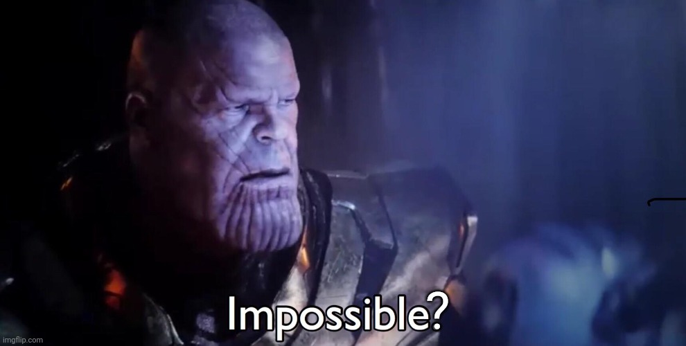 Thanos Impossible | ? | image tagged in thanos impossible | made w/ Imgflip meme maker