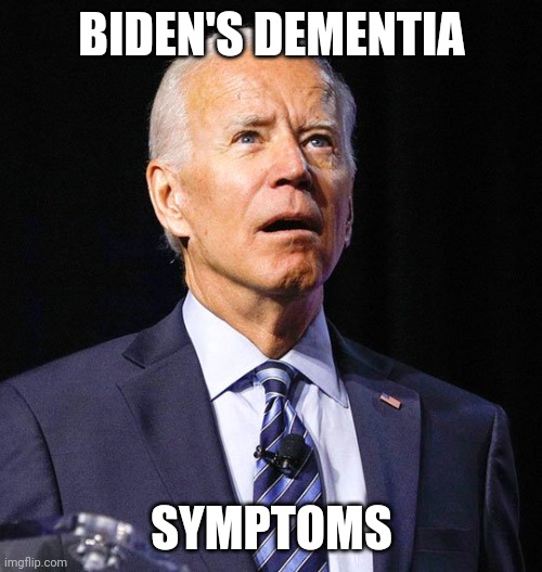 Joe Biden | BIDEN'S DEMENTIA SYMPTOMS | image tagged in joe biden | made w/ Imgflip meme maker