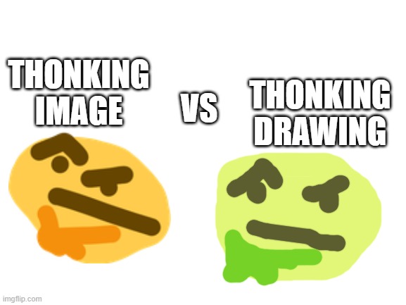 thonk | VS; THONKING IMAGE; THONKING DRAWING | image tagged in blank white template | made w/ Imgflip meme maker