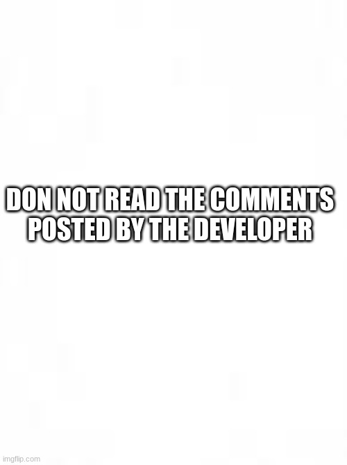 uhhhh | DON NOT READ THE COMMENTS POSTED BY THE DEVELOPER | image tagged in blank paper | made w/ Imgflip meme maker