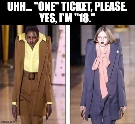 Stole the picture from who_am_i | UHH... "ONE" TICKET, PLEASE.
YES, I'M "18." | made w/ Imgflip meme maker