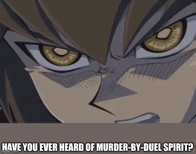 HAVE YOU EVER HEARD OF MURDER-BY-DUEL SPIRIT? | made w/ Imgflip meme maker