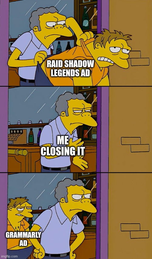Best game since sliced bread! Right? | RAID SHADOW LEGENDS AD; ME CLOSING IT; GRAMMARLY AD | image tagged in moe throws barney,raid shadow legends | made w/ Imgflip meme maker