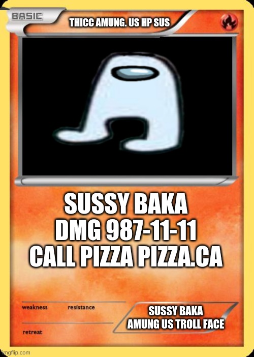 Blank Pokemon Card | THICC AMUNG. US HP SUS; SUSSY BAKA DMG 987-11-11 CALL PIZZA PIZZA.CA; SUSSY BAKA AMUNG US TROLL FACE | image tagged in blank pokemon card | made w/ Imgflip meme maker