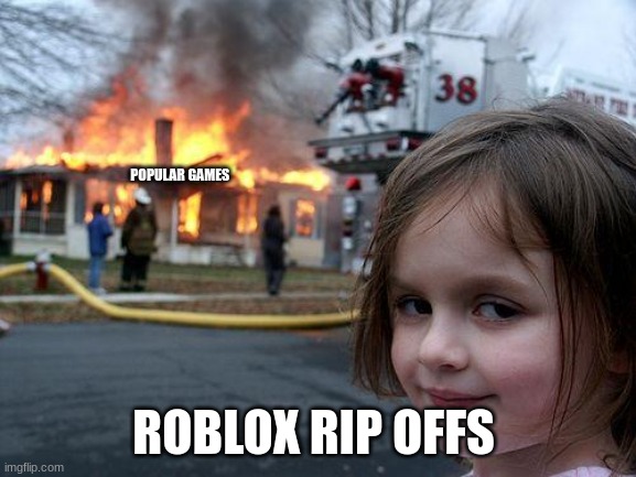 popular games in a nutshell | POPULAR GAMES; ROBLOX RIP OFFS | image tagged in memes,disaster girl | made w/ Imgflip meme maker