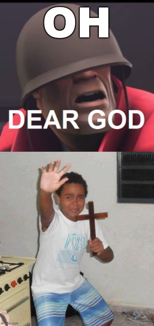 OH | image tagged in dear god | made w/ Imgflip meme maker