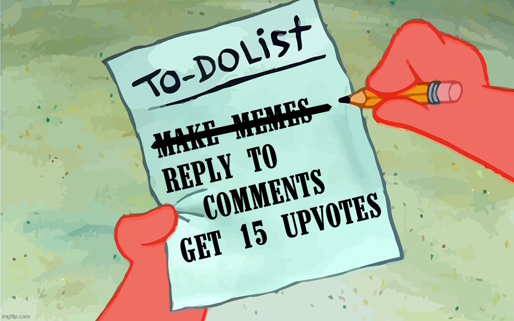 Will be stepping back soon | MAKE MEMES
REPLY TO 
  COMMENTS
GET 15 UPVOTES | image tagged in patrick to do list actually blank,who_am_i | made w/ Imgflip meme maker