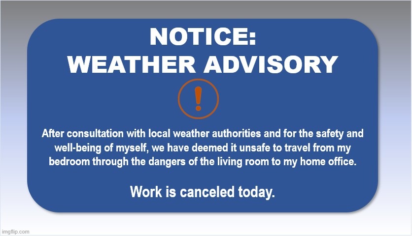 Weather Advisory Work from Home | image tagged in work | made w/ Imgflip meme maker