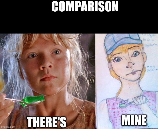 Comparison | COMPARISON; THERE'S; MINE | image tagged in jurassic jello,drawings,jurassic park,sketch | made w/ Imgflip meme maker