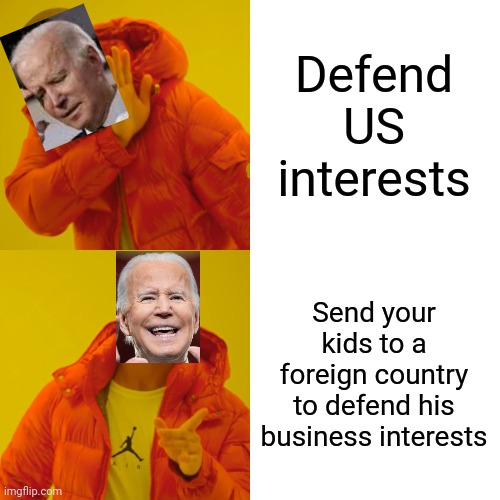 True | Defend US interests; Send your kids to a foreign country to defend his business interests | image tagged in memes,drake hotline bling | made w/ Imgflip meme maker