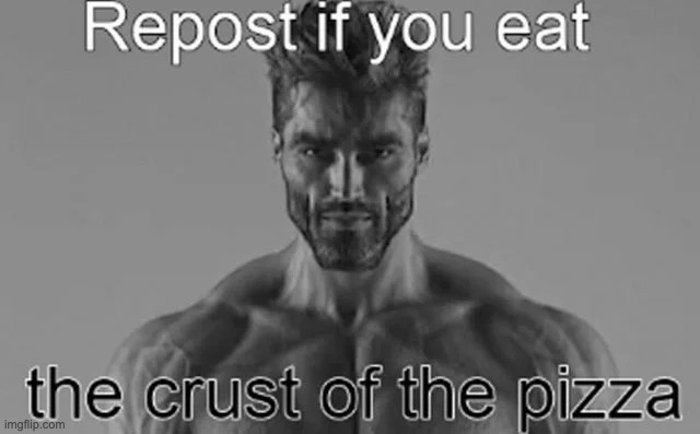 a good crust can be the best part of the pizza | image tagged in memes,unfunny | made w/ Imgflip meme maker