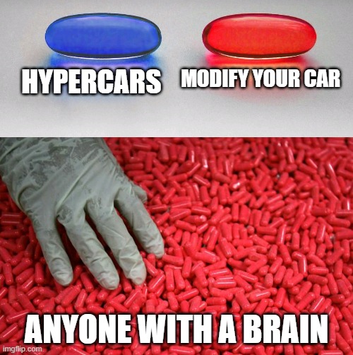 Blue or red pill | MODIFY YOUR CAR; HYPERCARS; ANYONE WITH A BRAIN | image tagged in blue or red pill | made w/ Imgflip meme maker