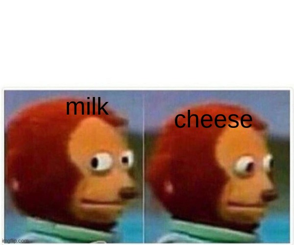 Monkey Puppet | cheese; milk | image tagged in memes,monkey puppet | made w/ Imgflip meme maker