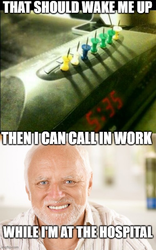 MAYBE IT'S TIME TO QUIT |  THAT SHOULD WAKE ME UP; THEN I CAN CALL IN WORK; WHILE I'M AT THE HOSPITAL | image tagged in black background,awkward smiling old man,work | made w/ Imgflip meme maker