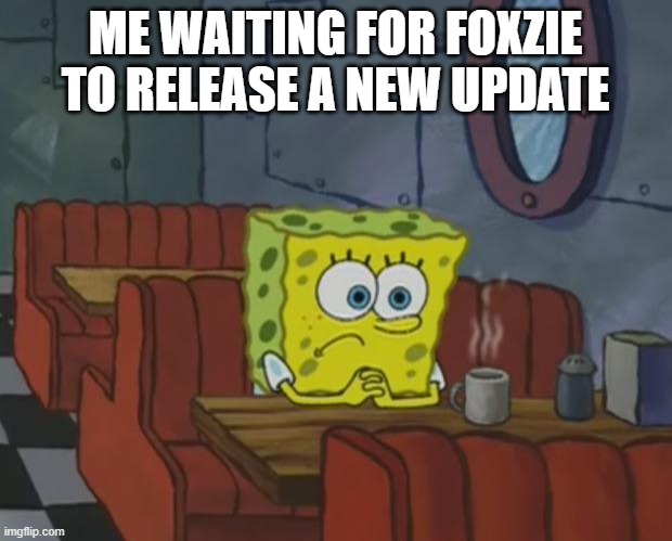Spongebob Waiting | ME WAITING FOR FOXZIE TO RELEASE A NEW UPDATE | image tagged in spongebob waiting | made w/ Imgflip meme maker