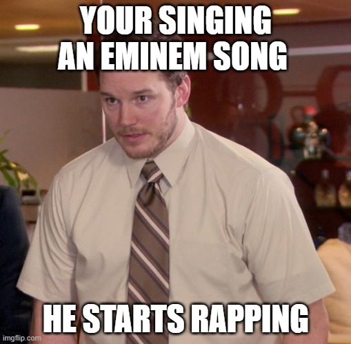 Yeah uh yeah yeah it’s snowing | YOUR SINGING AN EMINEM SONG; HE STARTS RAPPING | image tagged in memes,afraid to ask andy | made w/ Imgflip meme maker