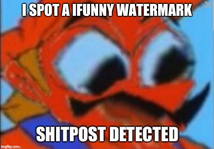 SHITPOST DETECTED | I SPOT A IFUNNY WATERMARK | image tagged in shitpost detected | made w/ Imgflip meme maker