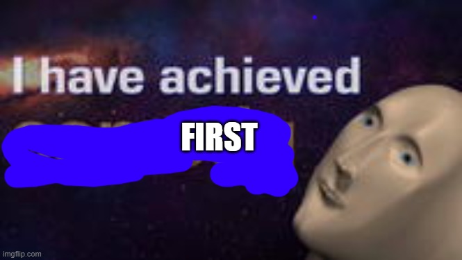 Achieved Comedy | FIRST | image tagged in achieved comedy | made w/ Imgflip meme maker