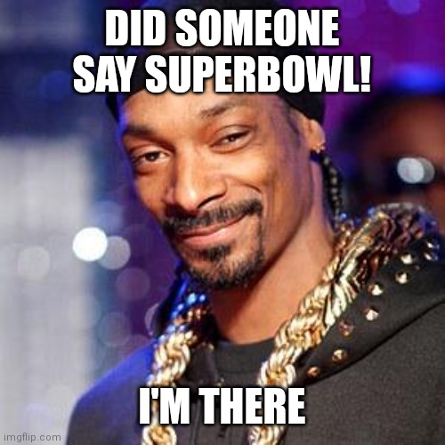 Snoop dogg | DID SOMEONE SAY SUPERBOWL! I'M THERE | image tagged in snoop dogg | made w/ Imgflip meme maker