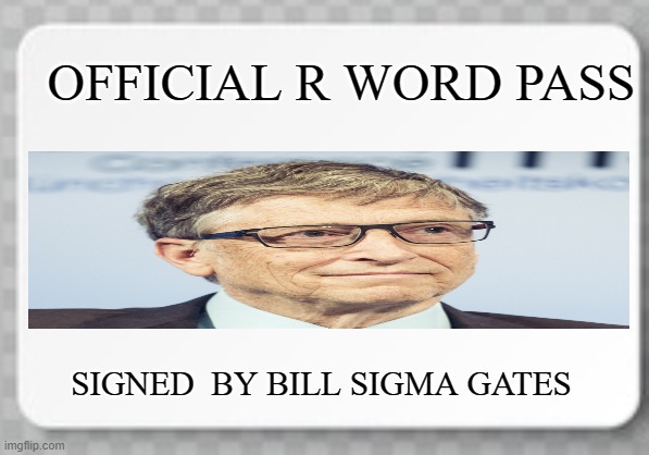 R Word Pass NFT | OFFICIAL R WORD PASS; SIGNED  BY BILL SIGMA GATES | image tagged in therealdeal,funny memes,funny,real,deal,the real deal | made w/ Imgflip meme maker