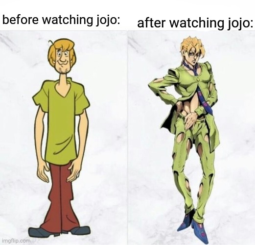 after watching jojo:; before watching jojo: | image tagged in anime,jojo's bizarre adventure,shaggy | made w/ Imgflip meme maker