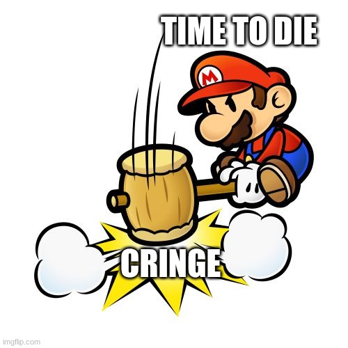 Mario has defeated cringe at last. |  TIME TO DIE; CRINGE | image tagged in memes,mario hammer smash | made w/ Imgflip meme maker
