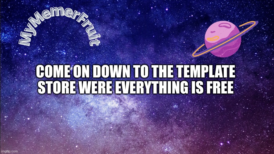 MemerFruit temp | COME ON DOWN TO THE TEMPLATE STORE WERE EVERYTHING IS FREE | image tagged in memerfruit temp | made w/ Imgflip meme maker