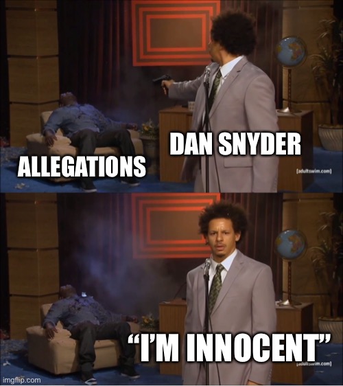 Who Killed Hannibal Meme | DAN SNYDER; ALLEGATIONS; “I’M INNOCENT” | image tagged in memes,who killed hannibal | made w/ Imgflip meme maker