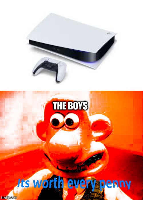 PS5 | THE BOYS | image tagged in it's worth every penny,wallace and gromit,ps5 | made w/ Imgflip meme maker