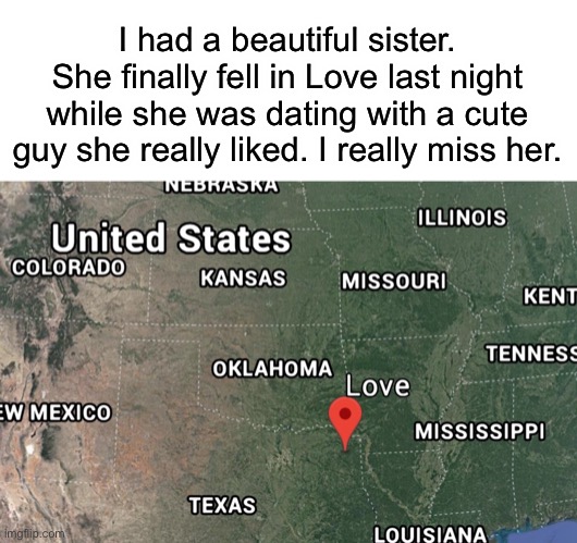 i’m proud to say this just popped in my head two seconds ago | I had a beautiful sister. She finally fell in Love last night while she was dating with a cute guy she really liked. I really miss her. | image tagged in dark humor,they had us in the first half,love,city | made w/ Imgflip meme maker
