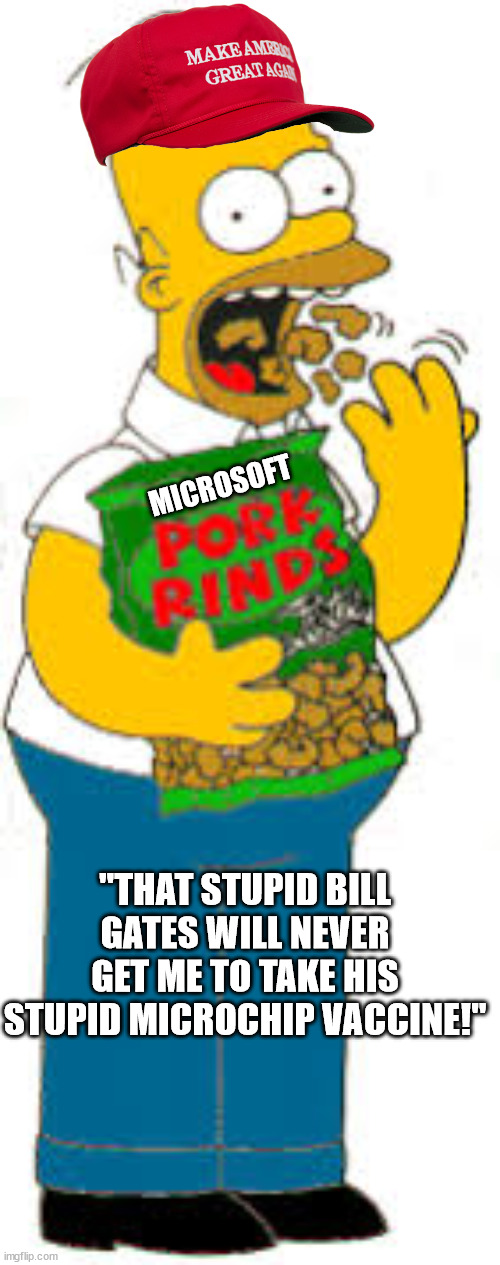 He'll get you, one way or another. | MICROSOFT; "THAT STUPID BILL GATES WILL NEVER GET ME TO TAKE HIS STUPID MICROCHIP VACCINE!" | image tagged in bill gates vaccine,you will be assimilated | made w/ Imgflip meme maker