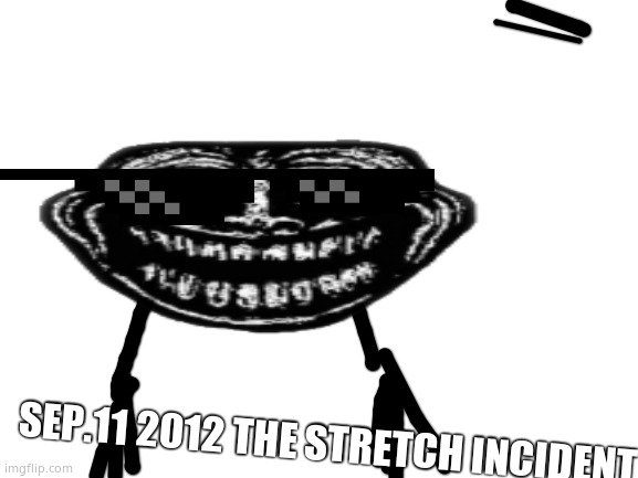 Stretch | SEP.11 2012 THE STRETCH INCIDENT | image tagged in blank white template | made w/ Imgflip meme maker