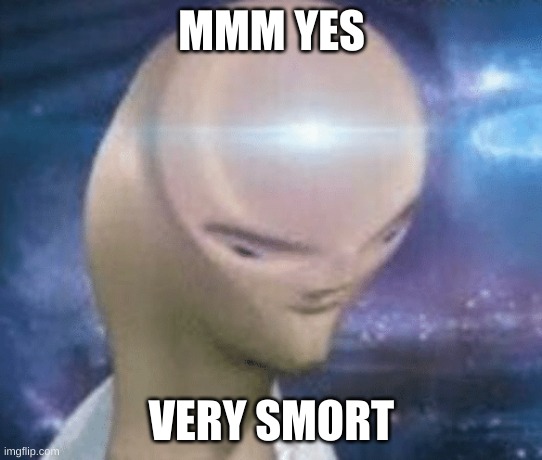 MMM YES VERY SMORT | image tagged in smort | made w/ Imgflip meme maker