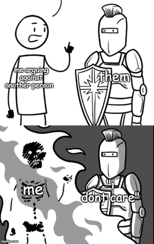 stickman arguing against armored knight | them; me arguing against another person; me; "i dont care" | image tagged in arguing,stickman,knight,custom template,not funny,fire | made w/ Imgflip meme maker