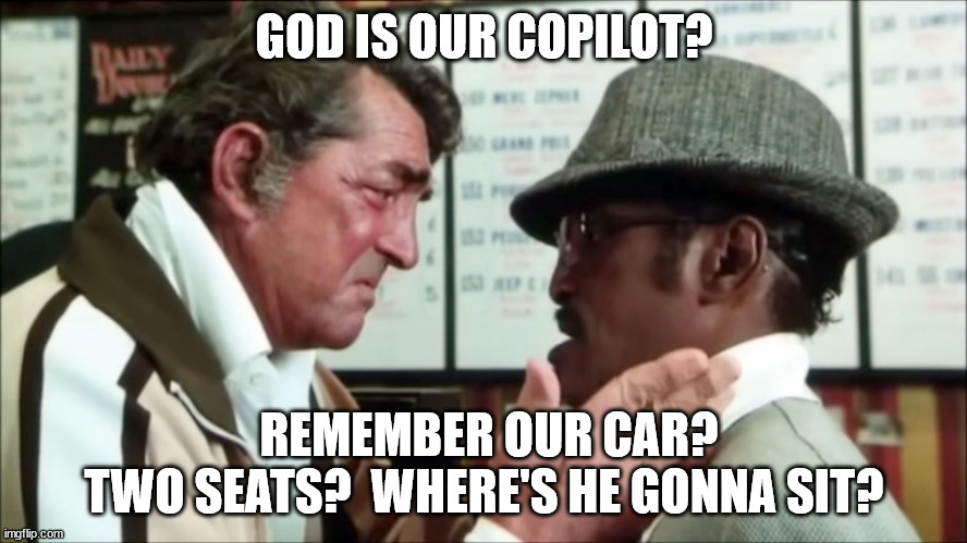 Where's he gonna sit? | GOD IS OUR COPILOT? REMEMBER OUR CAR?    TWO SEATS?  WHERE'S HE GONNA SIT? | image tagged in cannonball run | made w/ Imgflip meme maker