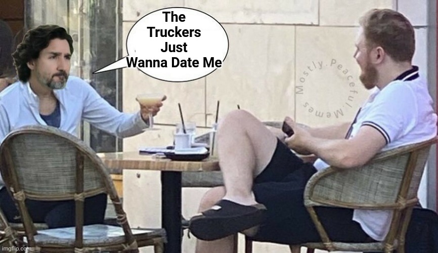 The Truckers Just Wanna Date Me | The Truckers Just Wanna Date Me | image tagged in justin trudeau,fantasy,trucker,date | made w/ Imgflip meme maker