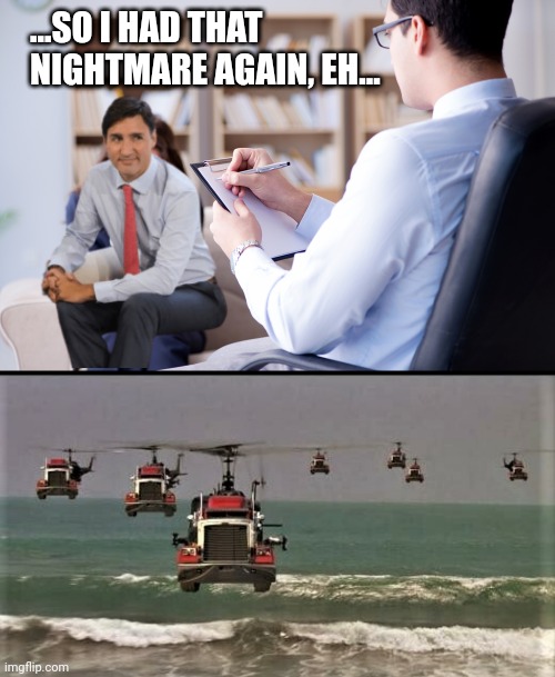 incoming | ...SO I HAD THAT NIGHTMARE AGAIN, EH... | image tagged in justin trudeau,memes | made w/ Imgflip meme maker