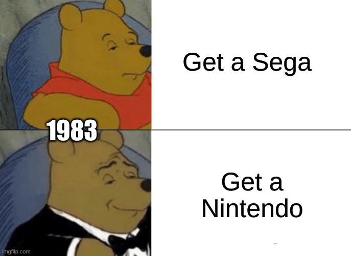 Tuxedo Winnie The Pooh | Get a Sega; 1983; Get a Nintendo | image tagged in memes,tuxedo winnie the pooh | made w/ Imgflip meme maker