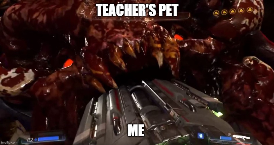 Doom BFG Glory Kill | TEACHER'S PET ME | image tagged in doom bfg glory kill | made w/ Imgflip meme maker