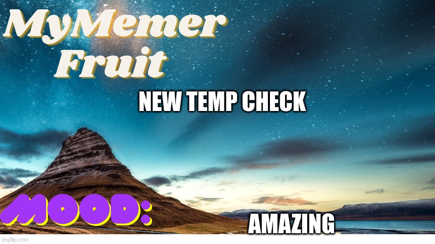 MyMemerFruit Temp 3 | NEW TEMP CHECK; AMAZING | image tagged in mymemerfruit temp 3 | made w/ Imgflip meme maker