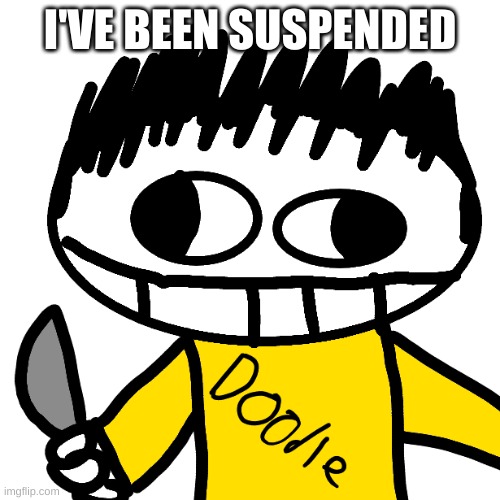 Doodle Cha Cha real smooth | I'VE BEEN SUSPENDED | image tagged in doodle cha cha real smooth | made w/ Imgflip meme maker
