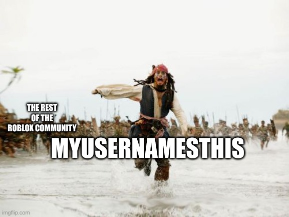 Jack Sparrow Being Chased Meme | THE REST OF THE ROBLOX COMMUNITY; MYUSERNAMESTHIS | image tagged in memes,jack sparrow being chased | made w/ Imgflip meme maker