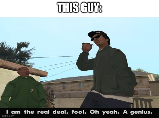 I am the real deal fool | THIS GUY: | image tagged in i am the real deal fool | made w/ Imgflip meme maker