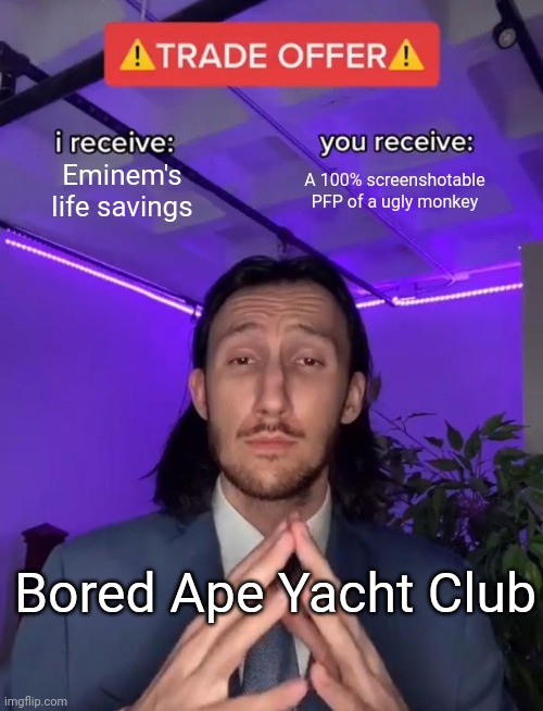 Bored Ape Yacht Club be like | Eminem's life savings; A 100% screenshotable PFP of a ugly monkey; Bored Ape Yacht Club | image tagged in trade offer | made w/ Imgflip meme maker